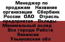 Менеджер по продажам › Название организации ­ Сбербанк России, ОАО › Отрасль предприятия ­ Вклады › Минимальный оклад ­ 1 - Все города Работа » Вакансии   . Ульяновская обл.,Барыш г.